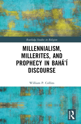 Millennialism, Millerites, and Prophecy in Bahá'í Discourse by Collins, William P.