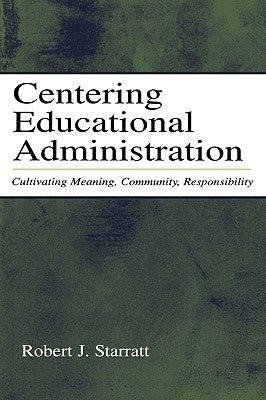 Centering Educational Administration: Cultivating Meaning, Community, Responsibility by Starratt, Robert J.