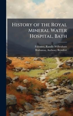 History of the Royal Mineral Water Hospital, Bath by Falconer, Randle Wilbraham