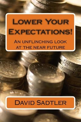 Lower Your Expectations!: An unflinching look at the near future by Sadtler, David