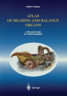 Atlas of Hearing and Balance Organs: A Practical Guide for Otolaryngologists by LeBlanc, Andre