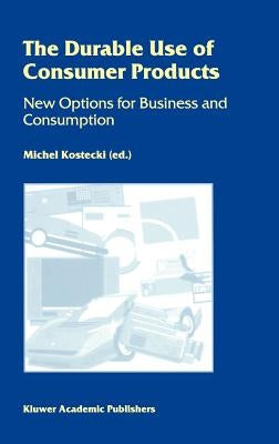 The Durable Use of Consumer Products: New Options for Business and Consumption by Kostecki, Michel