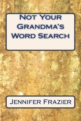 Not Your Grandma's Word Search: Not Your Grandma's Word Search by Frazier, Jennifer L.