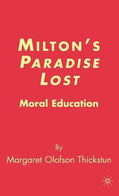 Milton's Paradise Lost: Moral Education by Thickstun, M.