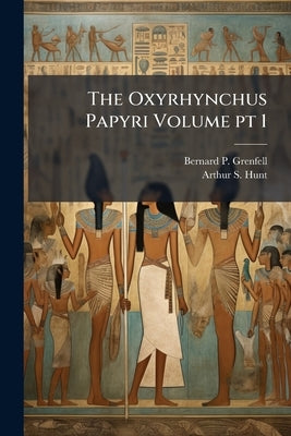 The Oxyrhynchus Papyri Volume pt 1 by Grenfell, Bernard Pyne