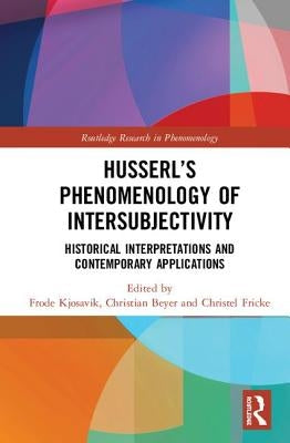 Husserl's Phenomenology of Intersubjectivity: Historical Interpretations and Contemporary Applications by Kjosavik, Frode