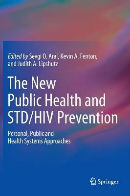 The New Public Health and Std/HIV Prevention: Personal, Public and Health Systems Approaches by Aral, Sevgi O.