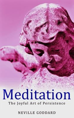 Meditation: The Joyful Art of Persistence by Goddard, Neville