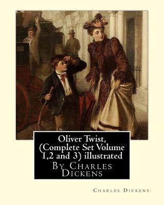 Oliver Twist, By Charles Dickens (Complete Set Volume 1,2 and 3) A NOVEL illustrated: Oliver Twist, or The Parish Boy's Progress, is the second novel by Dickens, Charles