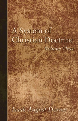 A System of Christian Doctrine, Volume 3 by Dorner, Isaak a.