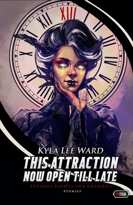 This Attraction Now Open Till Late: Strange Sights and Shadows by Ward, Kyla Lee