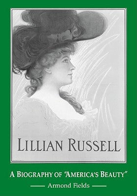 Lillian Russell: A Biography of "America's Beauty" by Fields, Armond