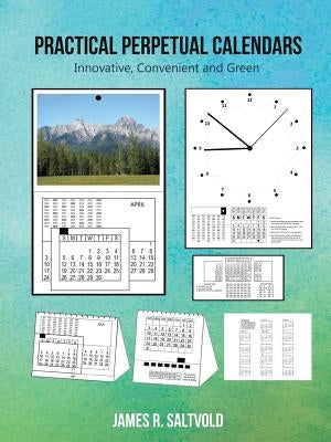 Practical Perpetual Calendars: Innovative, Convenient and Green by Saltvold, James R.