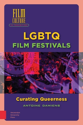 LGBTQ Film Festivals: Curating Queerness by Damiens, Antoine
