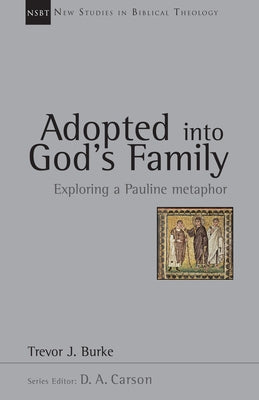 Adopted Into God's Family: Exploring a Pauline Metaphor by Burke, Trevor J.