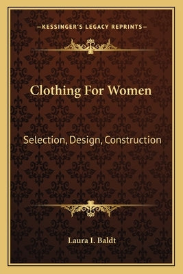 Clothing for Women: Selection, Design, Construction: A Practical Manual for Schoselection, Design, Construction: A Practical Manual for Sc by Baldt, Laura I.