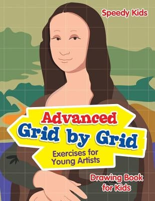 Advanced Grid by Grid Exercises for Young Artists: Drawing Book for Kids by Speedy Kids