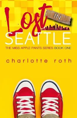 Miss Apple Pants: Lost in Seattle by Roth, Charlotte