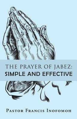 The Prayer of Jabez: Simple and Effective by Inofomoh, Pastor Francis