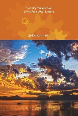 Poetry In Motion With God And Family by Calabro, John