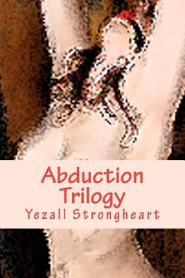 Abduction Trilogy by Strongheart, Yezall