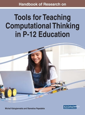 Handbook of Research on Tools for Teaching Computational Thinking in P-12 Education by Kalogiannakis, Michail