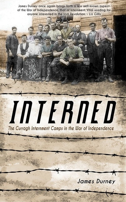 Interned: The Curragh Internment Camps in the War of Independence by Durney, James