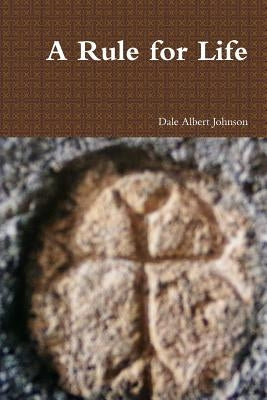 A Rule for Life by Johnson, Dale a. Lbert