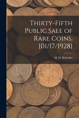 Thirty-fifth Public Sale of Rare Coins. [01/17/1928] by Bolender, M. H. (Milferd Henry) 1894