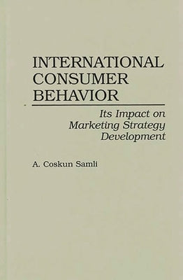 International Consumer Behavior: Its Impact on Marketing Strategy Development by Samli, A.