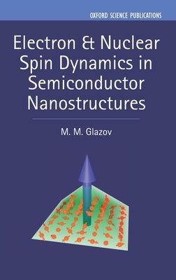 Electron & Nuclear Spin Dynamics in Semiconductor Nanostructures by Glazov, M. M.