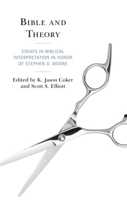 Bible and Theory: Essays in Biblical Interpretation in Honor of Stephen D. Moore by Coker, K. Jason