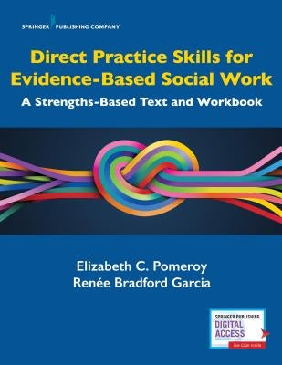 Direct Practice Skills for Evidence-Based Social Work: A Strengths-Based Text and Workbook by Pomeroy, Elizabeth C.