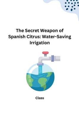 The Secret Weapon of Spanish Citrus: Water-Saving Irrigation by Class