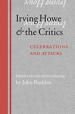 Irving Howe and the Critics: Celebrations and Attacks by Rodden, John