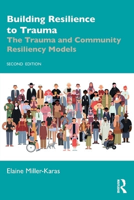 Building Resilience to Trauma: The Trauma and Community Resiliency Models by Miller-Karas, Elaine