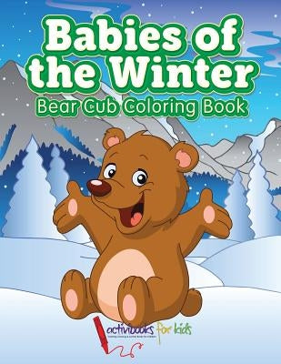 Babies of the Winter: Bear Cub Coloring Book by For Kids, Activibooks