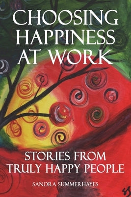 Choosing Happiness at Work: Stories from Truly Happy People by Summerhayes, Sandra