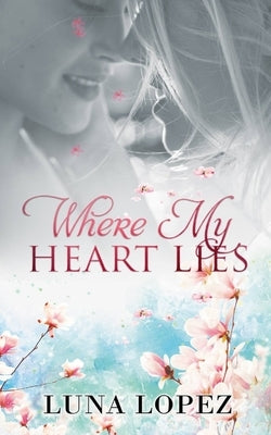 Where My Heart Lies by Lopez, Luna
