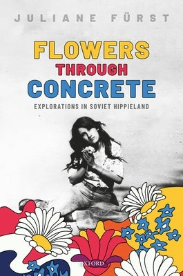 Flowers Through Concrete: Explorations in Soviet Hippieland by Fürst, Juliane