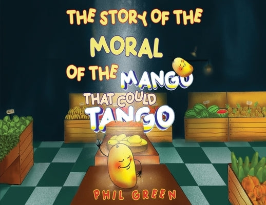The Story of the Moral of the Mango That Could Tango by Green, Phil