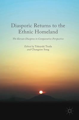 Diasporic Returns to the Ethnic Homeland: The Korean Diaspora in Comparative Perspective by Tsuda, Takeyuki
