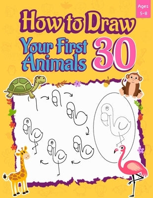 How to Draw Your First 30 Animals: Learn Drawing with Ease: Your First 30 Animals - Step-by-Step and Dot-to-Dot Fun for Kids by Omran, Tasneem