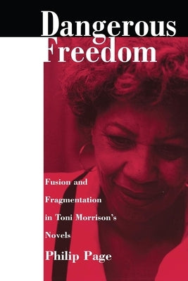 Dangerous Freedom: Fusion and Fragmentation in Toni Morrisona S Novels by Page, Philip