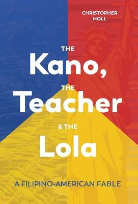 The Kano, The Teacher & The Lola: A Filipino-American Fable by Holl, Christopher