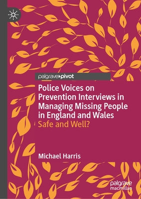 Police Voices on Prevention Interviews in Managing Missing People in England and Wales: Safe and Well? by Harris, Michael