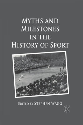 Myths and Milestones in the History of Sport by Wagg, S.