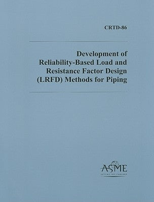Development of Reliability-Based Load and Resistance Factor Design (LRFD) Methods for Piping by ASME Press