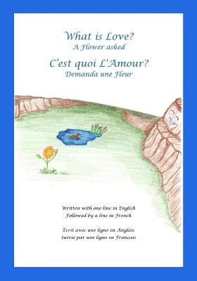 What is Love? A Flower asked Cest quoi LAmour? Demanda une Fleur: An English and French Bilingual Children's Picture Book Series Volume 1 by Durocher, Terry Earl