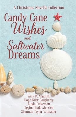 Candy Cane Wishes and Saltwater Dreams: A Christmas Novella Collection by Anguish, Amy